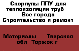 Скорлупы ППУ для теплоизоляции труб. - Все города Строительство и ремонт » Материалы   . Тверская обл.,Торжок г.